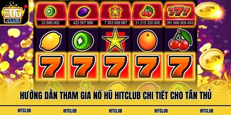 Nổ Hũ Hitclub - Quay Thưởng Liền Tay, Trúng Ngay Tiền Tỷ Hướng dẫn tham gia nổ hũ Hitclub chi tiết cho tân thủ