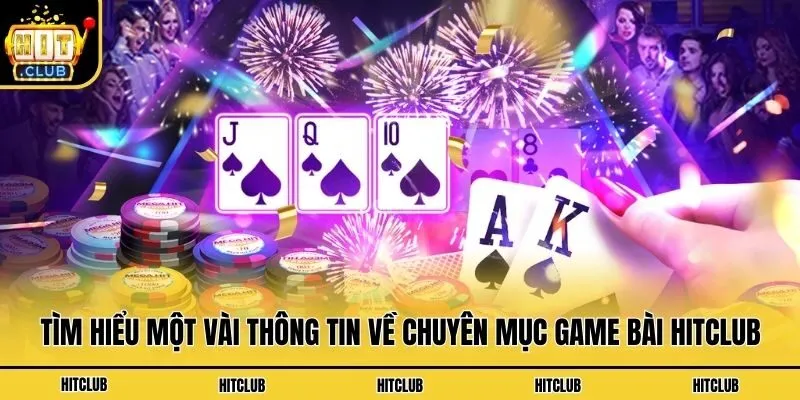 Game Bài Hitclub - Sân Chơi Xanh Chín Cho Tín Đồ Đỏ Đen Tìm hiểu một vài thông tin về chuyên mục game bài Hitclub