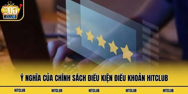 Ý nghĩa của chính sách điều kiện điều khoản Hitclub